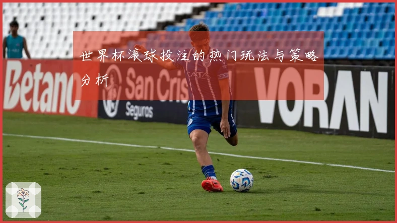 世界杯滚球投注的热门玩法与策略分析